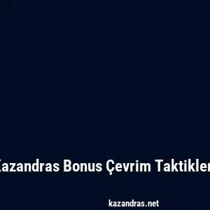 Kazandras Bonus Çevrim Taktikleri