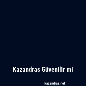 Kazandras Güvenilir mi